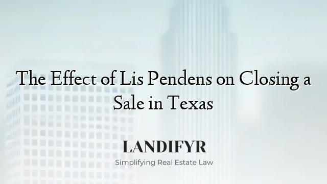 The Effect of Lis Pendens on Closing a Sale in Texas
