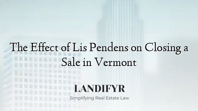 The Effect of Lis Pendens on Closing a Sale in Vermont