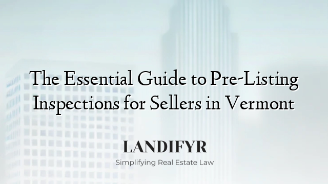 The Essential Guide to Pre-Listing Inspections for Sellers in Vermont