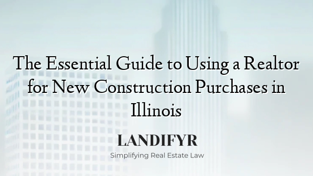 The Essential Guide to Using a Realtor for New Construction Purchases in Illinois