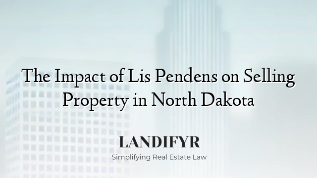 The Impact of Lis Pendens on Selling Property in North Dakota