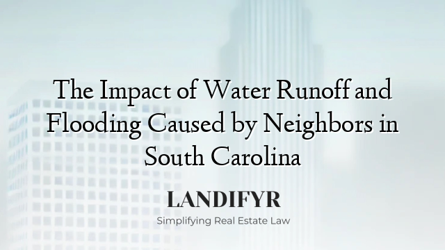The Impact of Water Runoff and Flooding Caused by Neighbors in South Carolina