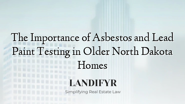 The Importance of Asbestos and Lead Paint Testing in Older North Dakota Homes
