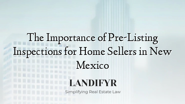 The Importance of Pre-Listing Inspections for Home Sellers in New Mexico