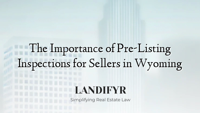 The Importance of Pre-Listing Inspections for Sellers in Wyoming