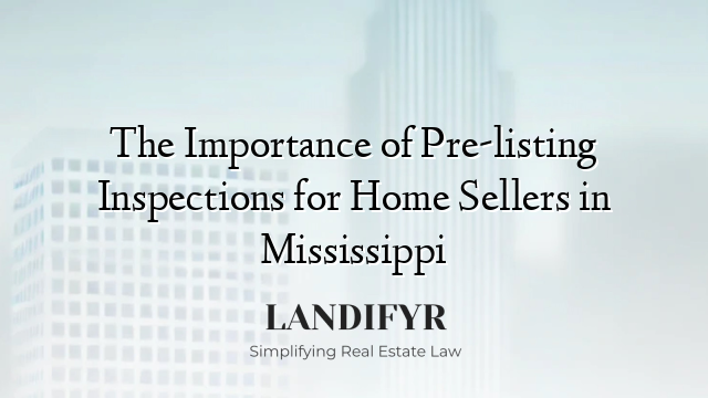 The Importance of Pre-listing Inspections for Home Sellers in Mississippi