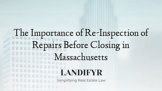 The Importance of Re-Inspection of Repairs Before Closing in Massachusetts