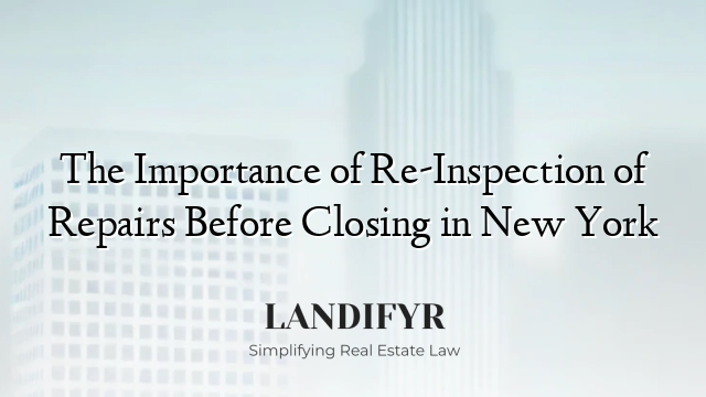 The Importance of Re-Inspection of Repairs Before Closing in New York