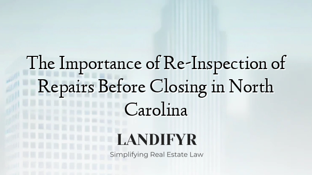 The Importance of Re-Inspection of Repairs Before Closing in North Carolina