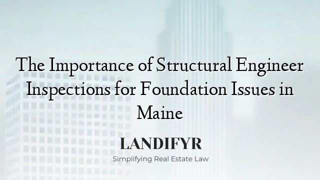 The Importance of Structural Engineer Inspections for Foundation Issues in Maine