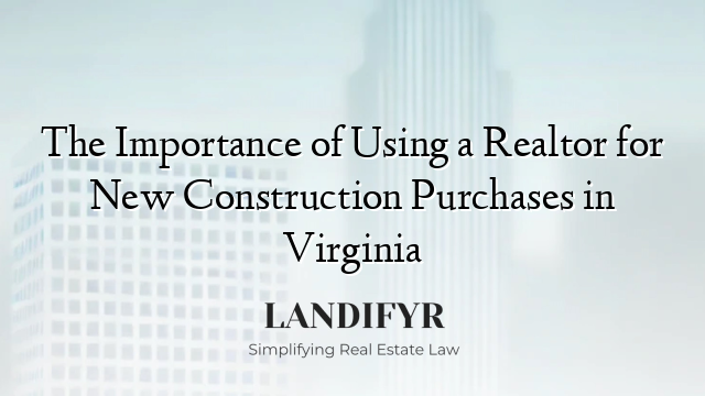 The Importance of Using a Realtor for New Construction Purchases in Virginia