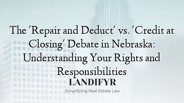 The 'Repair and Deduct' vs. 'Credit at Closing' Debate in Nebraska: Understanding Your Rights and Responsibilities