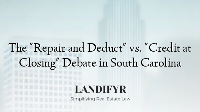 The "Repair and Deduct" vs. "Credit at Closing" Debate in South Carolina