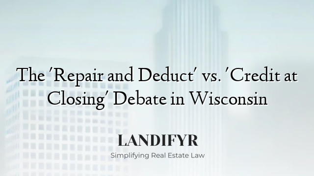 The 'Repair and Deduct' vs. 'Credit at Closing' Debate in Wisconsin