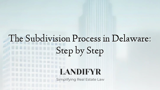 The Subdivision Process in Delaware: Step by Step