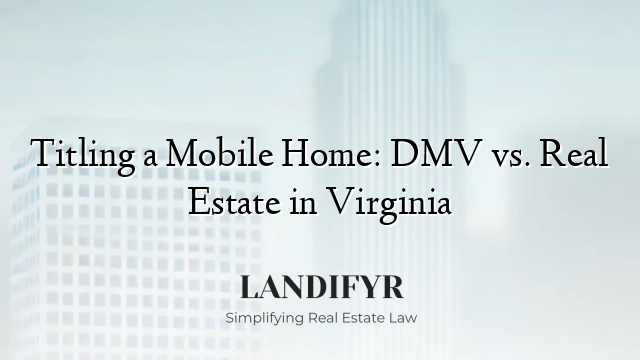 Titling a Mobile Home: DMV vs. Real Estate in Virginia