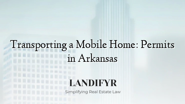 Transporting a Mobile Home: Permits in Arkansas