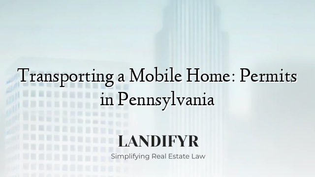 Transporting a Mobile Home: Permits in Pennsylvania