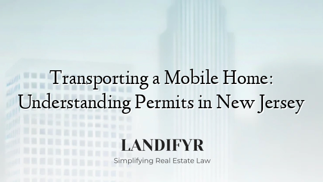Transporting a Mobile Home: Understanding Permits in New Jersey
