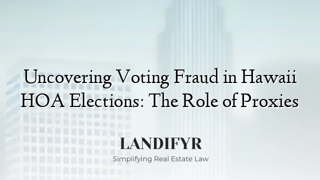 Uncovering Voting Fraud in Hawaii HOA Elections: The Role of Proxies