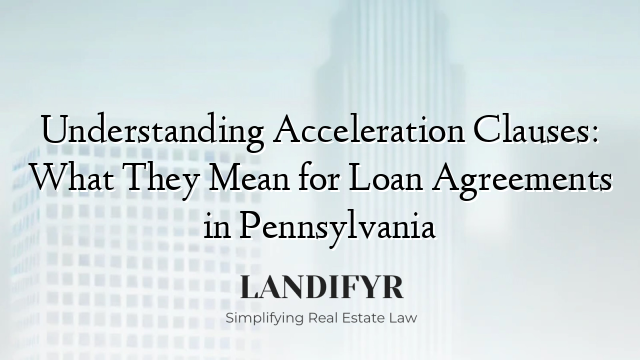 Understanding Acceleration Clauses: What They Mean for Loan Agreements in Pennsylvania