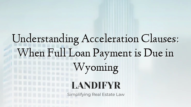 Understanding Acceleration Clauses: When Full Loan Payment is Due in Wyoming