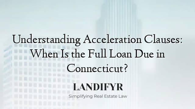 Understanding Acceleration Clauses: When Is the Full Loan Due in Connecticut?