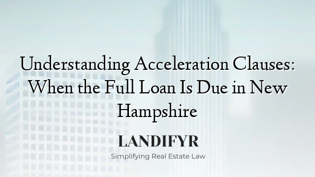 Understanding Acceleration Clauses: When the Full Loan Is Due in New Hampshire