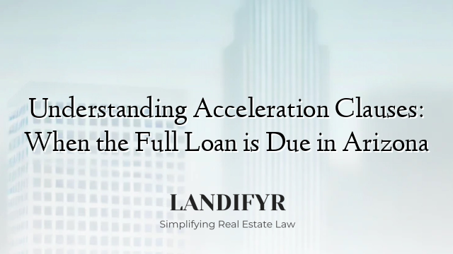 Understanding Acceleration Clauses: When the Full Loan is Due in Arizona