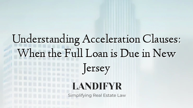 Understanding Acceleration Clauses: When the Full Loan is Due in New Jersey