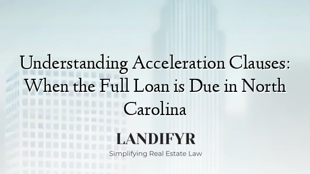 Understanding Acceleration Clauses: When the Full Loan is Due in North Carolina