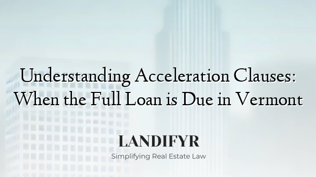 Understanding Acceleration Clauses: When the Full Loan is Due in Vermont