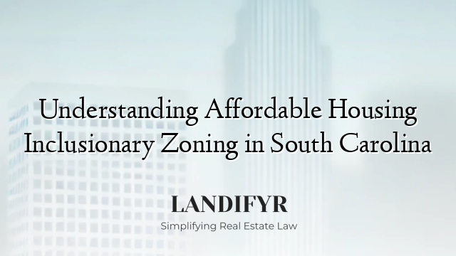 Understanding Affordable Housing Inclusionary Zoning in South Carolina