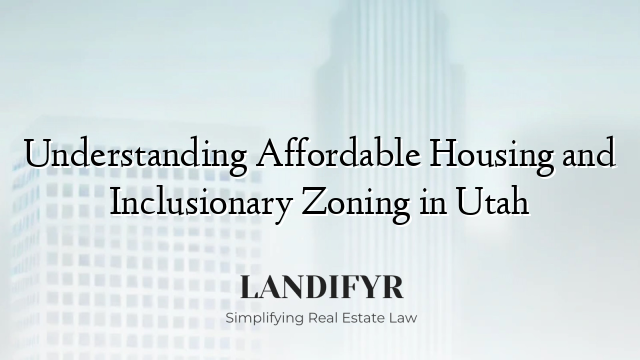 Understanding Affordable Housing and Inclusionary Zoning in Utah