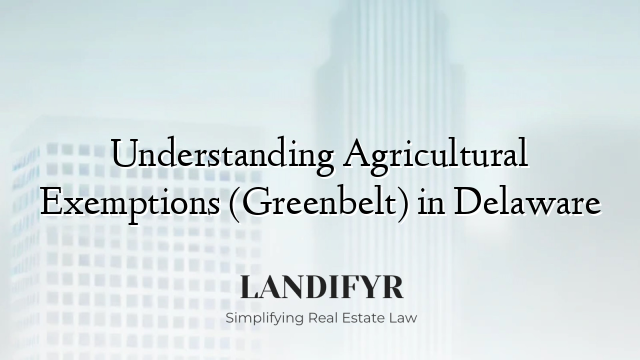 Understanding Agricultural Exemptions (Greenbelt) in Delaware