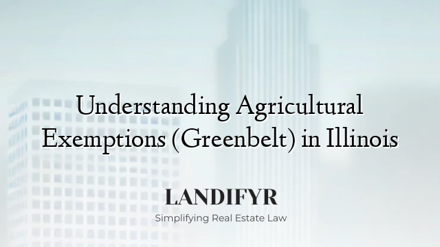 Understanding Agricultural Exemptions (Greenbelt) in Illinois