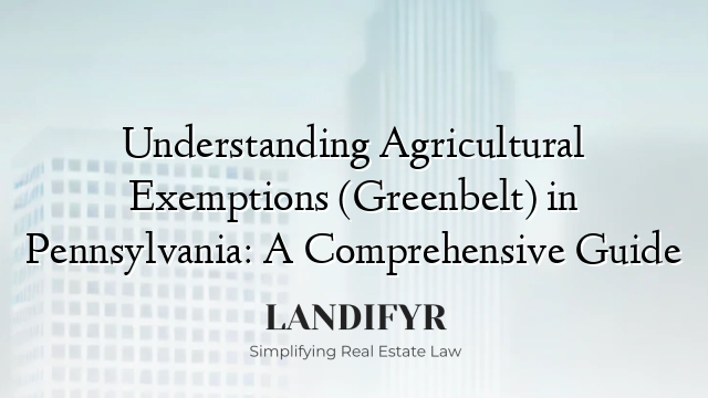 Understanding Agricultural Exemptions (Greenbelt) in Pennsylvania: A Comprehensive Guide