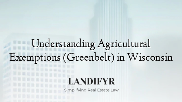 Understanding Agricultural Exemptions (Greenbelt) in Wisconsin