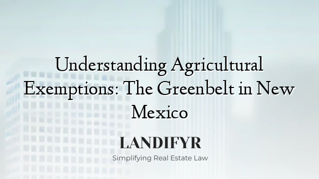 Understanding Agricultural Exemptions: The Greenbelt in New Mexico