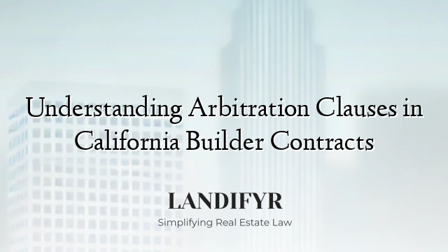 Understanding Arbitration Clauses in California Builder Contracts