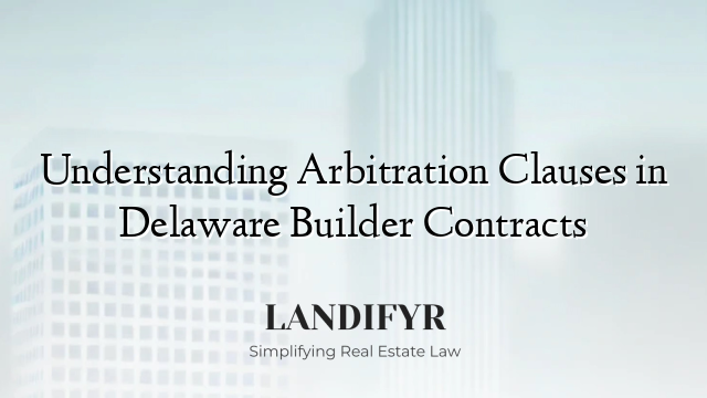 Understanding Arbitration Clauses in Delaware Builder Contracts