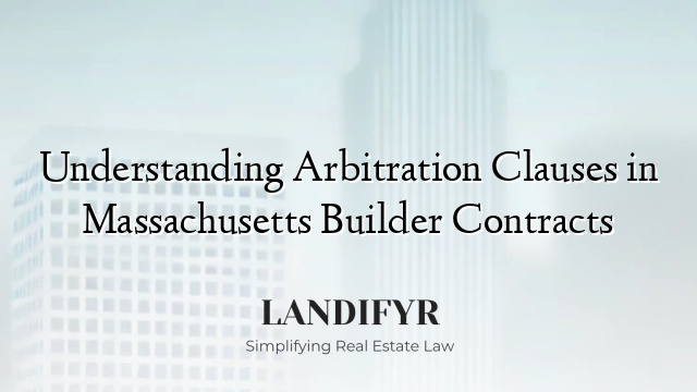 Understanding Arbitration Clauses in Massachusetts Builder Contracts
