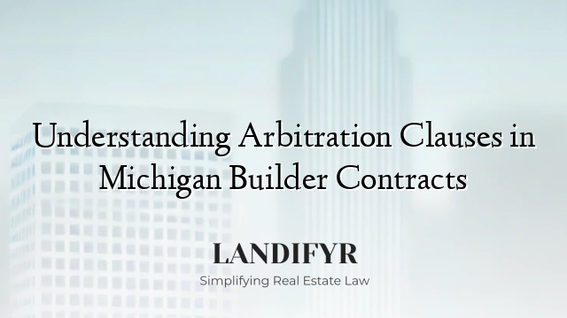 Understanding Arbitration Clauses in Michigan Builder Contracts