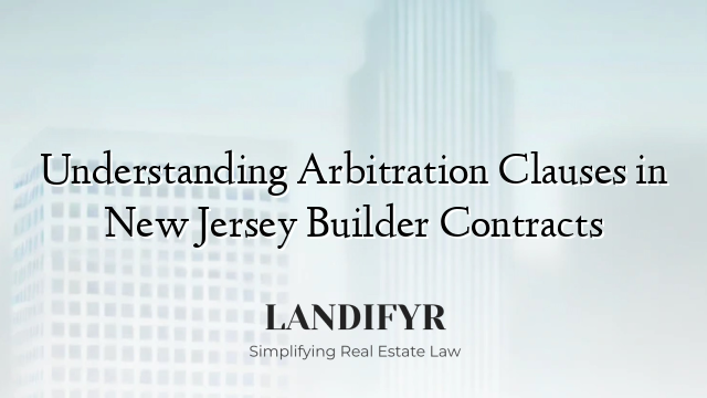 Understanding Arbitration Clauses in New Jersey Builder Contracts