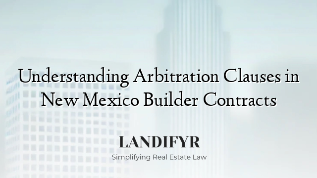 Understanding Arbitration Clauses in New Mexico Builder Contracts