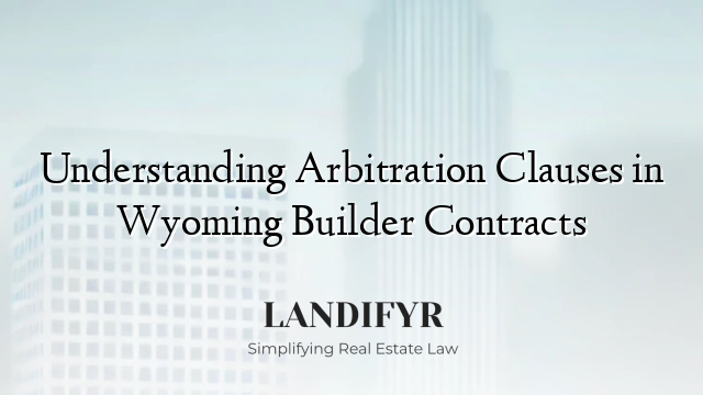 Understanding Arbitration Clauses in Wyoming Builder Contracts