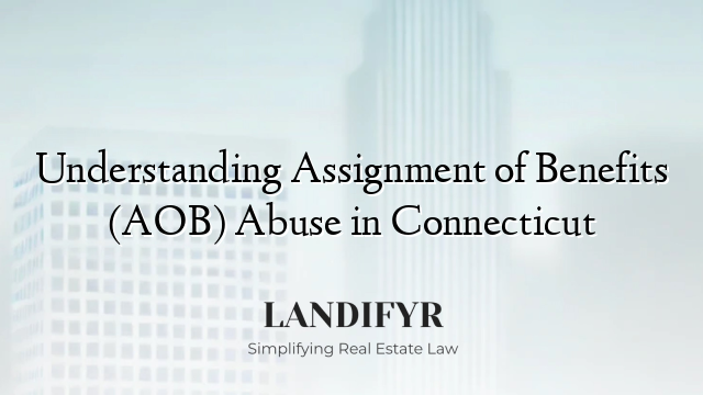 Understanding Assignment of Benefits (AOB) Abuse in Connecticut
