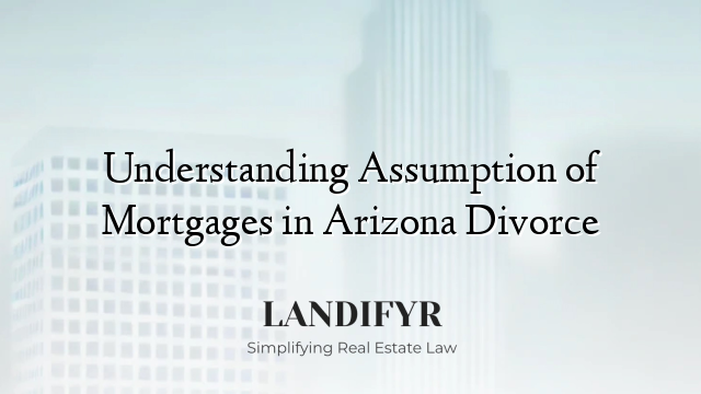 Understanding Assumption of Mortgages in Arizona Divorce