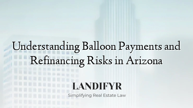 Understanding Balloon Payments and Refinancing Risks in Arizona
