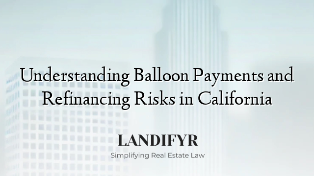 Understanding Balloon Payments and Refinancing Risks in California